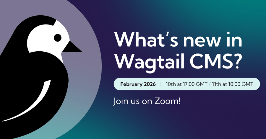 What's new in wagtail CMS? February 2026. 10th at 17:00 GMT 11th at 10:00 GMT.