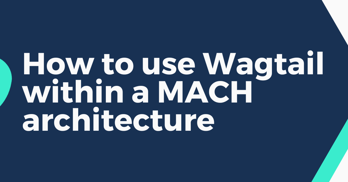 How to use Wagtail within a MACH architecture | Wagtail CMS